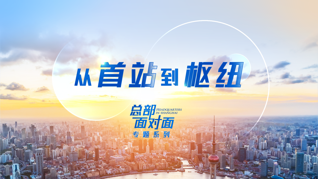 《总部面对面》系列专题于进博月重磅推出 以跨国企业视角解码上海总部经济的开放韧性