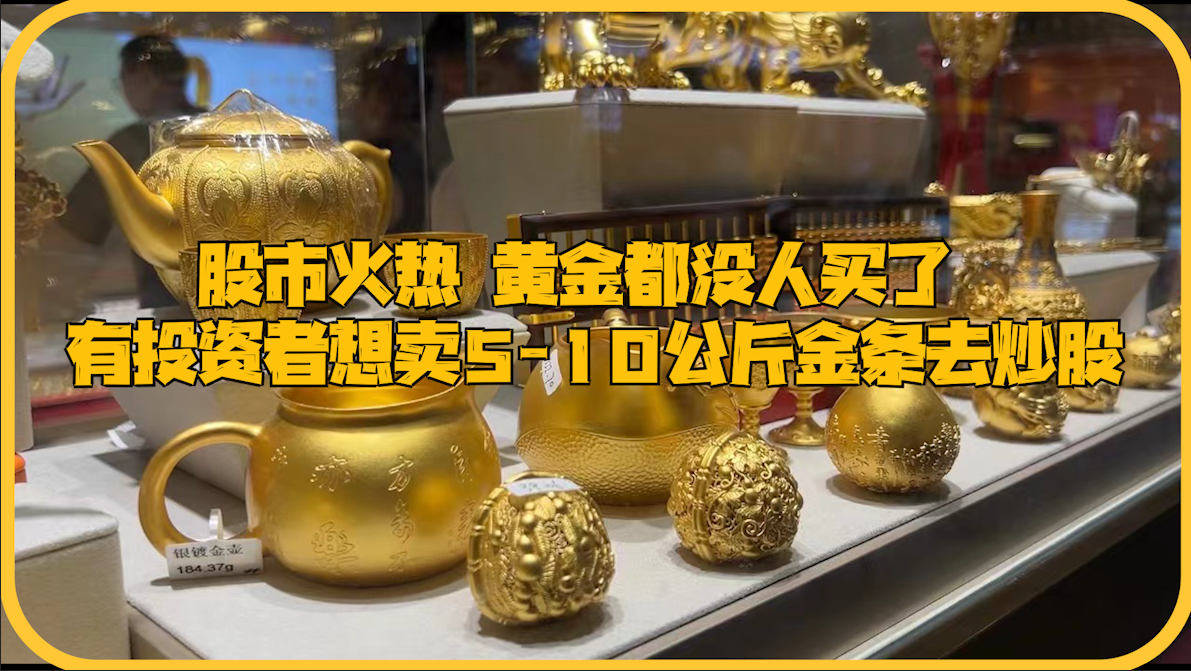 股市火热黄金都没人买了有投资者想卖5-10公斤金条去炒股｜一探